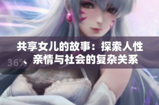 共享女儿的故事：探索人性、亲情与社会的复杂关系
