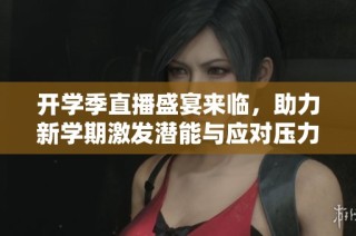 开学季直播盛宴来临，助力新学期激发潜能与应对压力