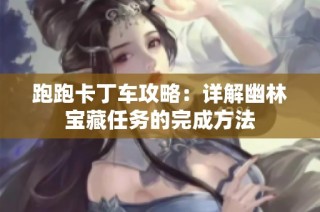 跑跑卡丁车攻略：详解幽林宝藏任务的完成方法