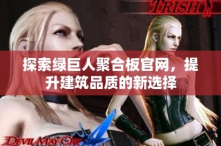 探索绿巨人聚合板官网，提升建筑品质的新选择