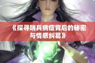 《探寻哨兵病症背后的秘密与情感纠葛》