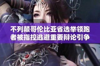 不列颠哥伦比亚省选举领跑者被指控逃避重要辩论引争议
