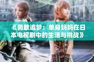 《勇敢追梦：单身妈妈在日本电视剧中的生活与挑战》
