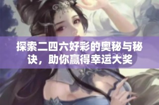 探索二四六好彩的奥秘与秘诀，助你赢得幸运大奖