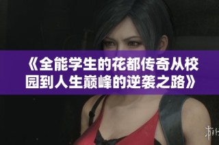 《全能学生的花都传奇从校园到人生巅峰的逆袭之路》