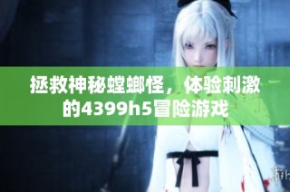 拯救神秘螳螂怪，体验刺激的4399h5冒险游戏