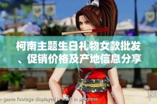 柯南主题生日礼物女款批发、促销价格及产地信息分享