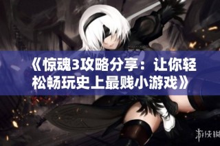 《惊魂3攻略分享：让你轻松畅玩史上最贱小游戏》