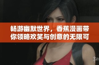 畅游幽默世界，香蕉漫画带你领略欢笑与创意的无限可能