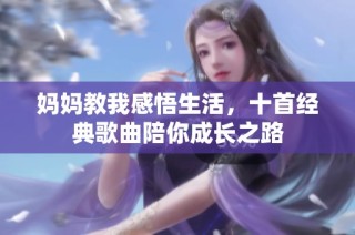 妈妈教我感悟生活，十首经典歌曲陪你成长之路