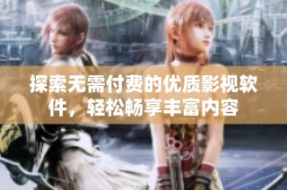 探索无需付费的优质影视软件，轻松畅享丰富内容