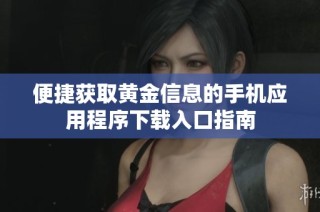 便捷获取黄金信息的手机应用程序下载入口指南