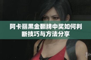 阿卡丽黑金翻牌中奖如何判断技巧与方法分享