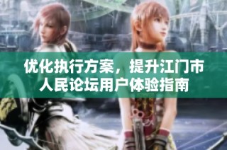 优化执行方案，提升江门市人民论坛用户体验指南