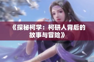 《探秘柯学：柯研人背后的故事与冒险》