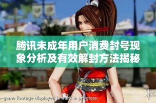 腾讯未成年用户消费封号现象分析及有效解封方法揭秘