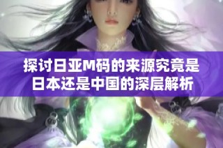 探讨日亚M码的来源究竟是日本还是中国的深层解析