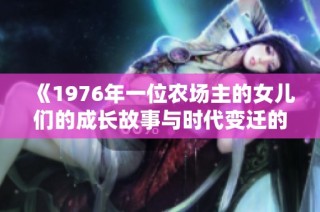 《1976年一位农场主的女儿们的成长故事与时代变迁的见证》