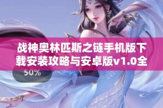 战神奥林匹斯之链手机版下载安装攻略与安卓版v1.0全面介绍