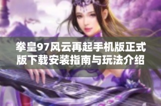 拳皇97风云再起手机版正式版下载安装指南与玩法介绍