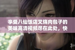 享受八仙饭店叉烧肉包子的美味高清视频尽在此处，快来观看体验吧