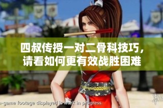 四叔传授一对二骨科技巧，请看如何更有效战胜困难