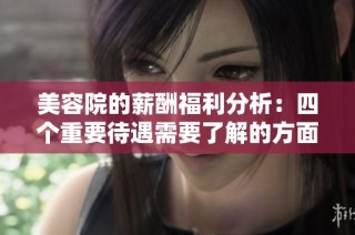 美容院的薪酬福利分析：四个重要待遇需要了解的方面