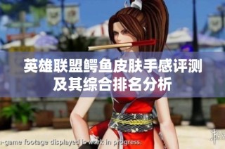 英雄联盟鳄鱼皮肤手感评测及其综合排名分析