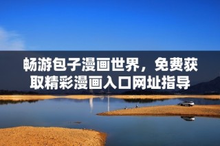 畅游包子漫画世界，免费获取精彩漫画入口网址指导