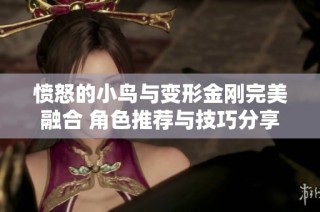 愤怒的小鸟与变形金刚完美融合 角色推荐与技巧分享