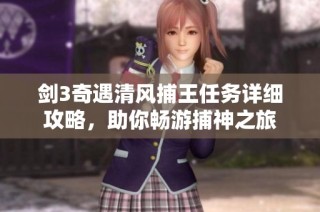 剑3奇遇清风捕王任务详细攻略，助你畅游捕神之旅