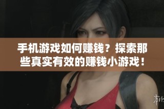 手机游戏如何赚钱？探索那些真实有效的赚钱小游戏！