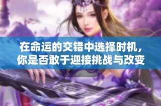 在命运的交错中选择时机，你是否敢于迎接挑战与改变