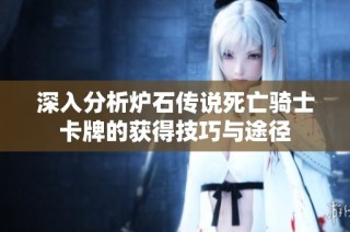 深入分析炉石传说死亡骑士卡牌的获得技巧与途径