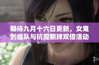 期待九月十六日更新，女鬼剑组队与抗魔翻牌双倍活动来袭