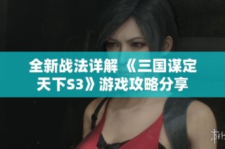 全新战法详解 《三国谋定天下S3》游戏攻略分享