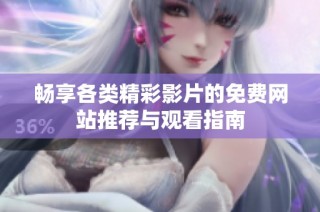 畅享各类精彩影片的免费网站推荐与观看指南