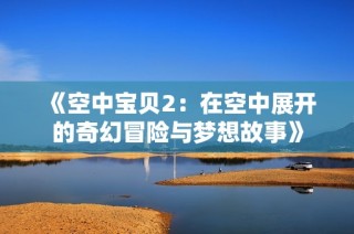 《空中宝贝2：在空中展开的奇幻冒险与梦想故事》