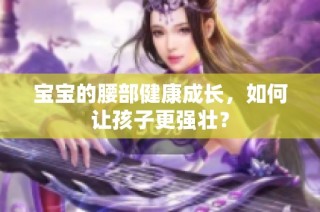 宝宝的腰部健康成长，如何让孩子更强壮？