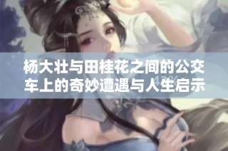 杨大壮与田桂花之间的公交车上的奇妙遭遇与人生启示