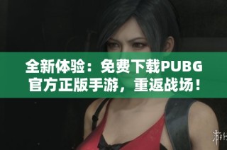 全新体验：免费下载PUBG官方正版手游，重返战场！