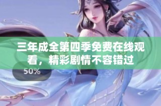 三年成全第四季免费在线观看，精彩剧情不容错过
