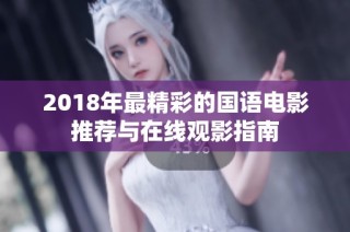2018年最精彩的国语电影推荐与在线观影指南
