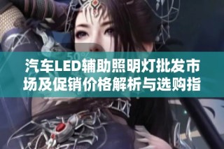 汽车LED辅助照明灯批发市场及促销价格解析与选购指南