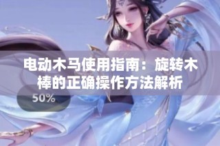 电动木马使用指南：旋转木棒的正确操作方法解析