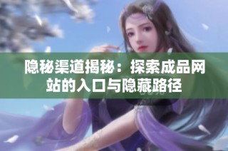 隐秘渠道揭秘：探索成品网站的入口与隐藏路径