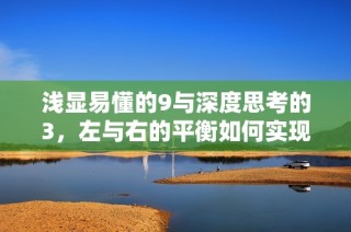 浅显易懂的9与深度思考的3，左与右的平衡如何实现
