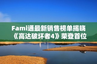 Fami通最新销售榜单揭晓 《高达破坏者4》荣登首位