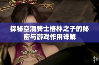 探秘空洞骑士格林之子的秘密与游戏作用详解