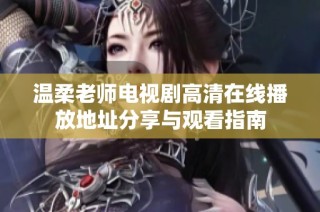 温柔老师电视剧高清在线播放地址分享与观看指南